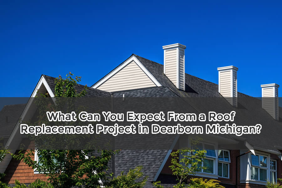 What Can You Expect From a Roof Replacement Project in Dearborn Michigan?