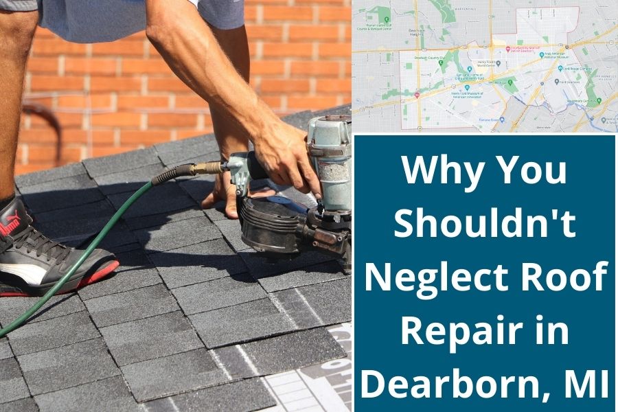Why You Shouldn't Neglect Roof Repair in Dearborn, MI