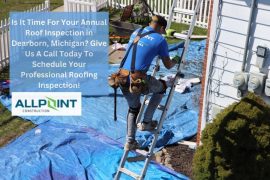 Is It Time For Your Annual Roof Inspection in Dearborn, Michigan?