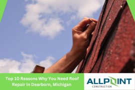 Top 10 Reasons Why You Need Roof Repair in Dearborn, Michigan